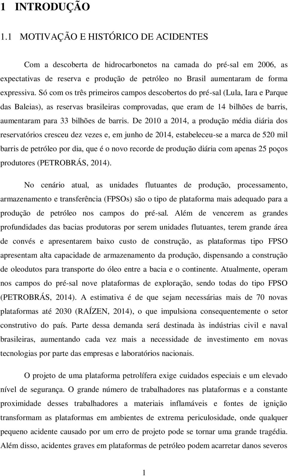 Só com os três primeiros campos descobertos do pré-sal (Lula, Iara e Parque das Baleias), as reservas brasileiras comprovadas, que eram de 14 bilhões de barris, aumentaram para 33 bilhões de barris.