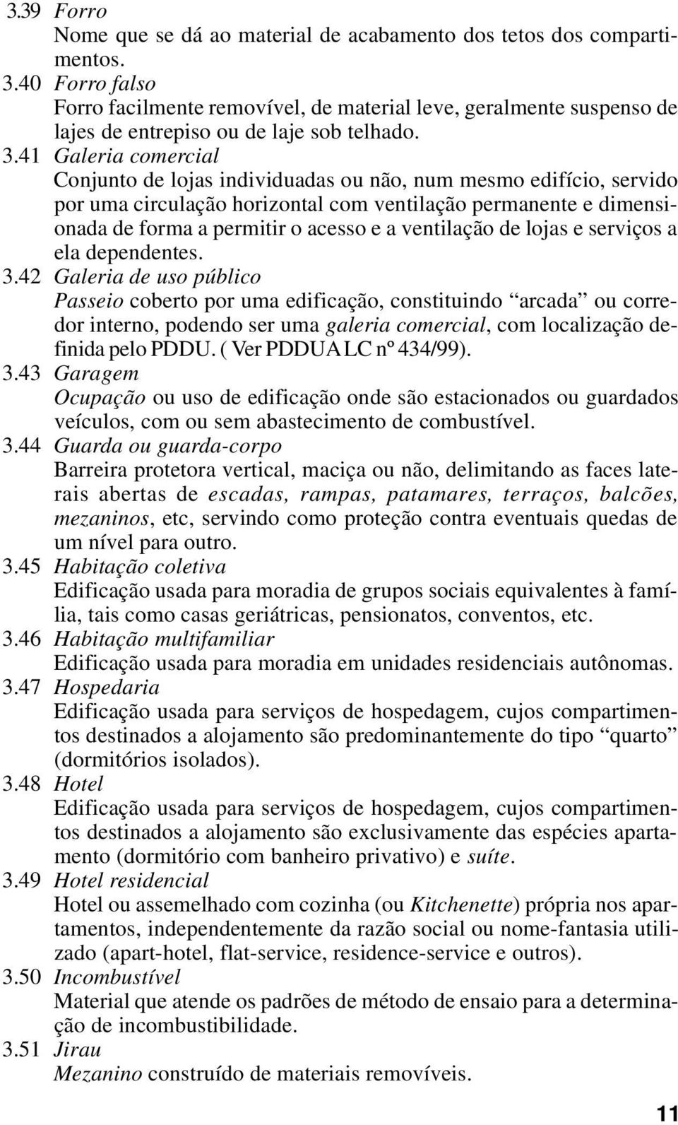 41 Galeria comercial Conjunto de lojas individuadas ou não, num mesmo edifício, servido por uma circulação horizontal com ventilação permanente e dimensionada de forma a permitir o acesso e a