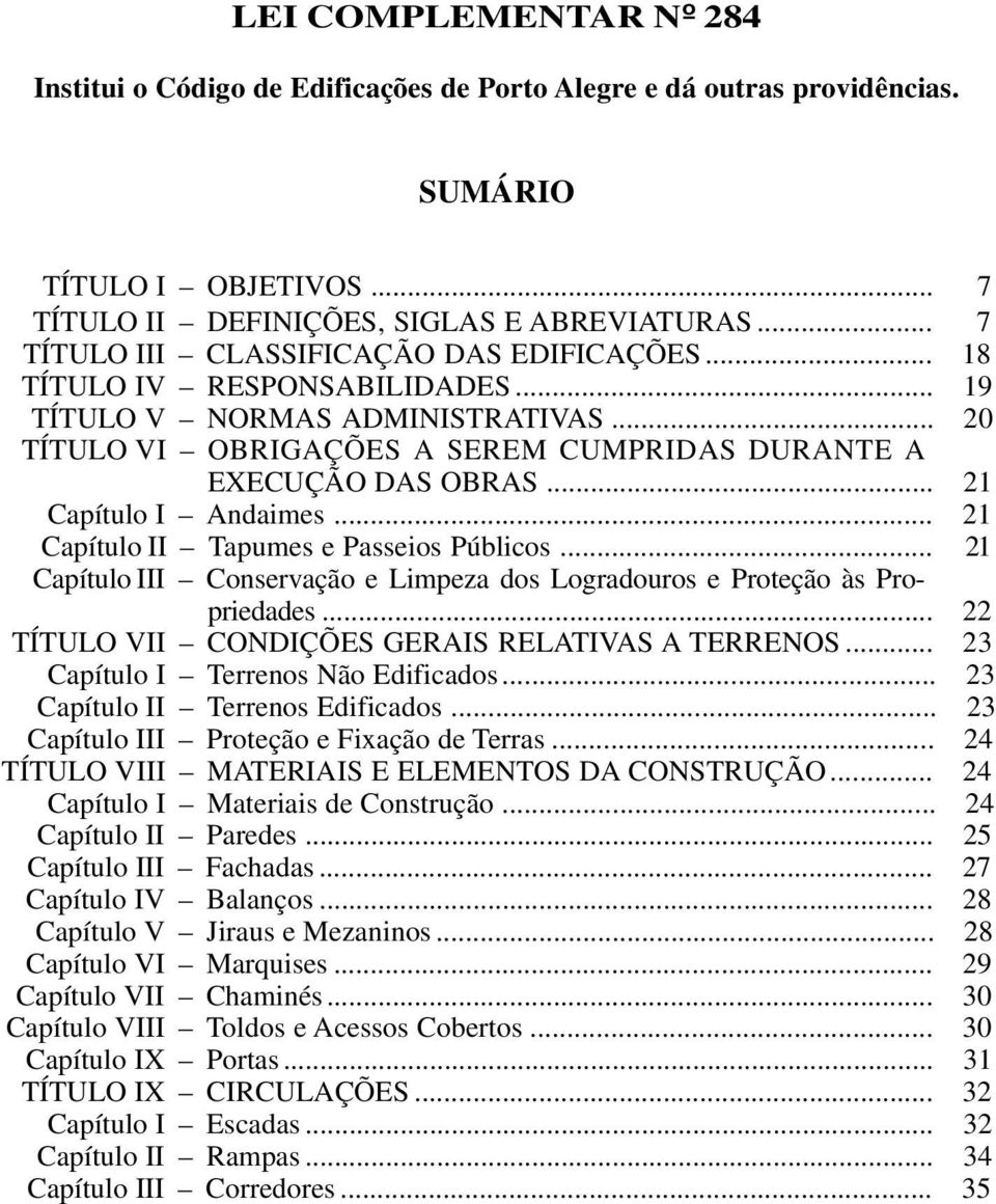 .. 21 Capítulo I Andaimes... 21 Capítulo II Tapumes e Passeios Públicos... 21 Capítulo III Conservação e Limpeza dos Logradouros e Proteção às Propriedades.