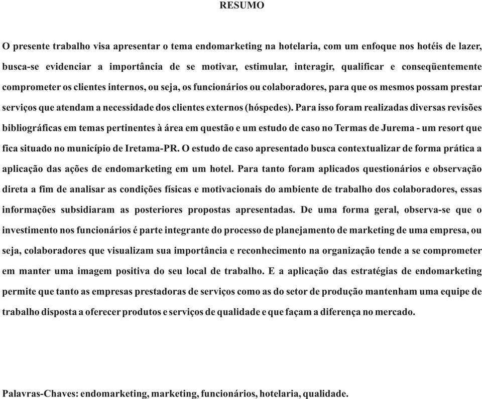 Para isso foram realizadas diversas revisões bibliográficas em temas pertinentes à área em questão e um estudo de caso no Termas de Jurema - um resort que fica situado no município de Iretama-PR.