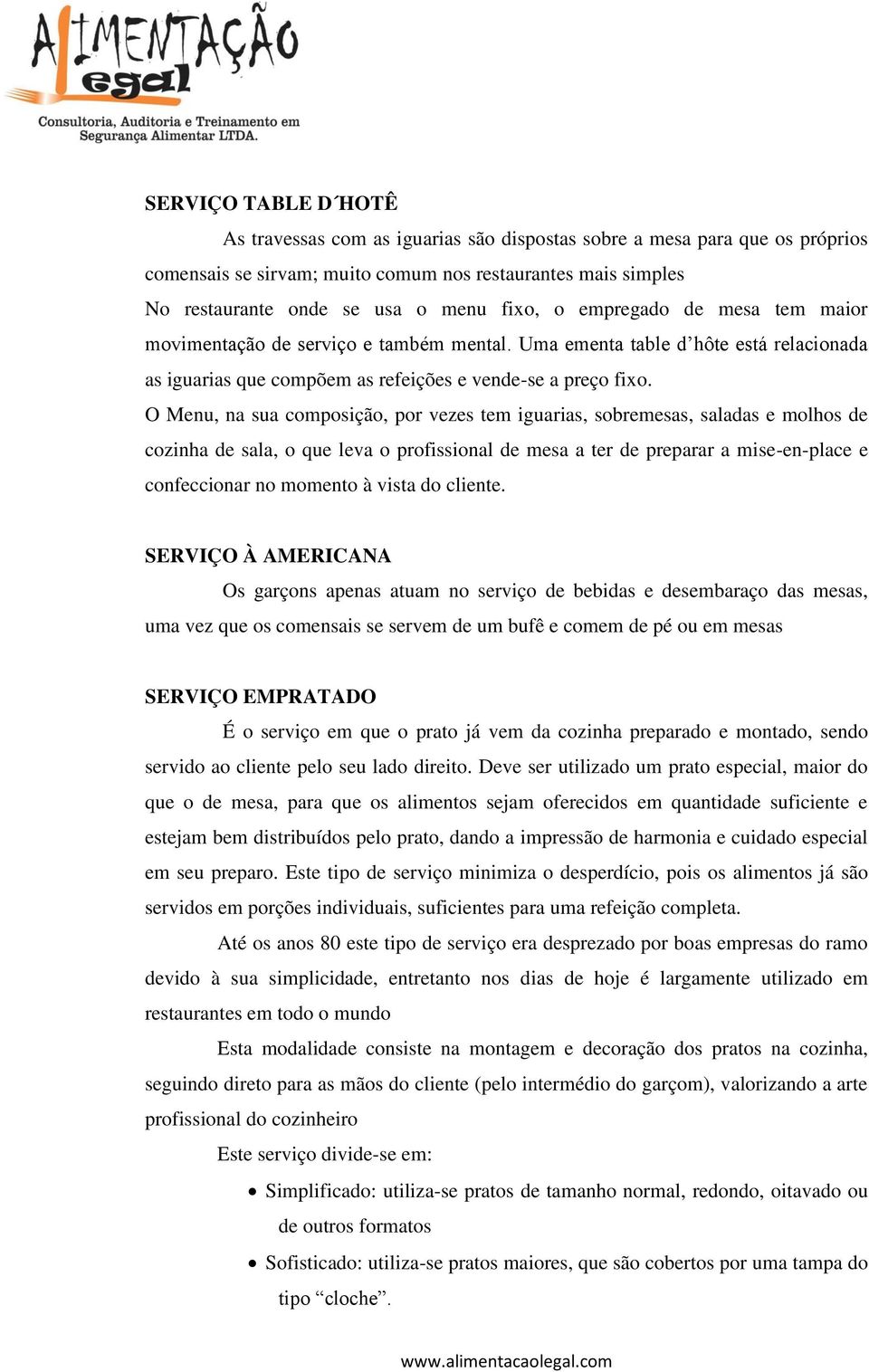 O Menu, na sua composição, por vezes tem iguarias, sobremesas, saladas e molhos de cozinha de sala, o que leva o profissional de mesa a ter de preparar a mise-en-place e confeccionar no momento à