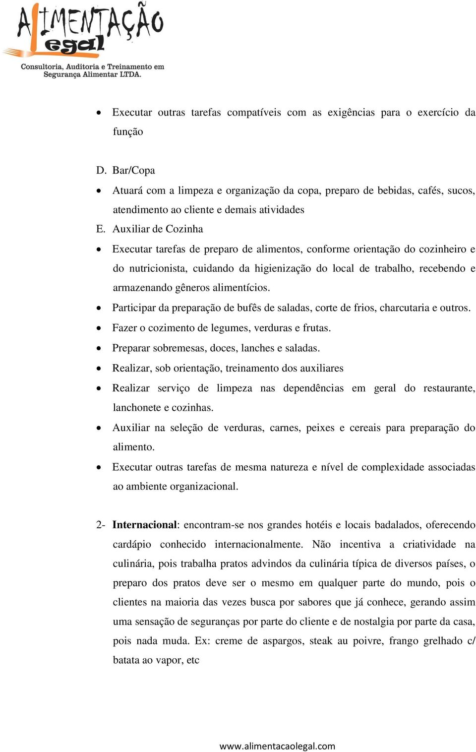 Auxiliar de Cozinha Executar tarefas de preparo de alimentos, conforme orientação do cozinheiro e do nutricionista, cuidando da higienização do local de trabalho, recebendo e armazenando gêneros