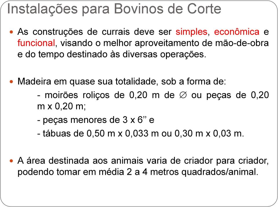 Madeira em quase sua totalidade, sob a forma de: - moirões roliços de 0,20 m de ou peças de 0,20 m x 0,20 m; - peças