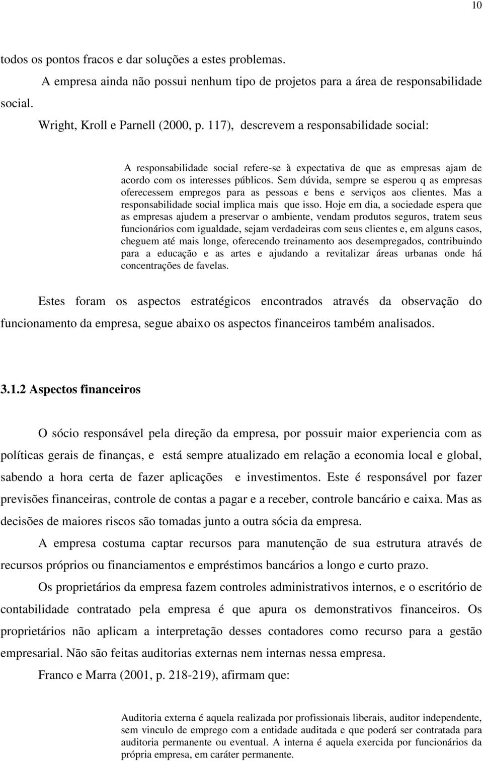 Sem dúvida, sempre se esperou q as empresas oferecessem empregos para as pessoas e bens e serviços aos clientes. Mas a responsabilidade social implica mais que isso.