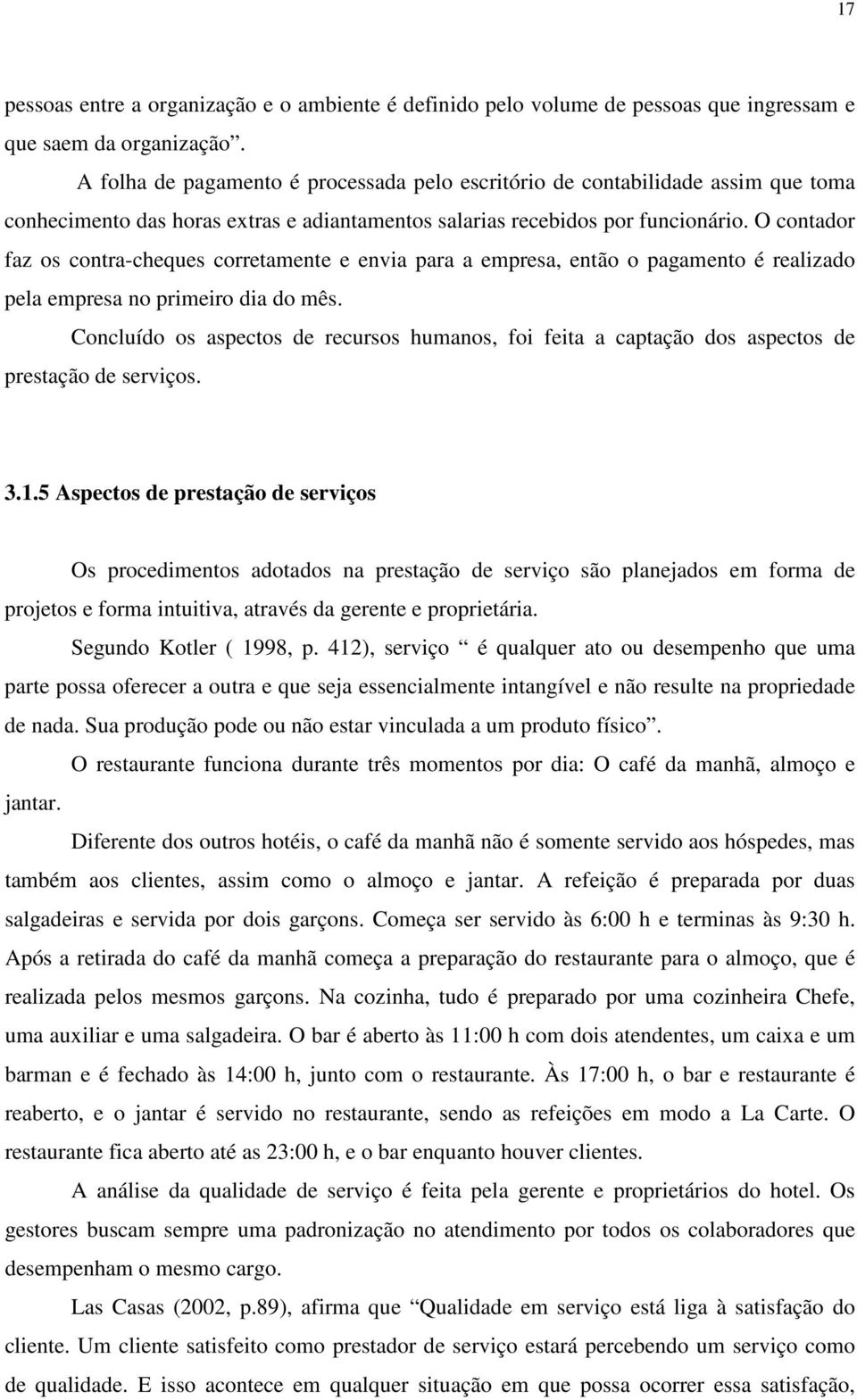 O contador faz os contra-cheques corretamente e envia para a empresa, então o pagamento é realizado pela empresa no primeiro dia do mês.