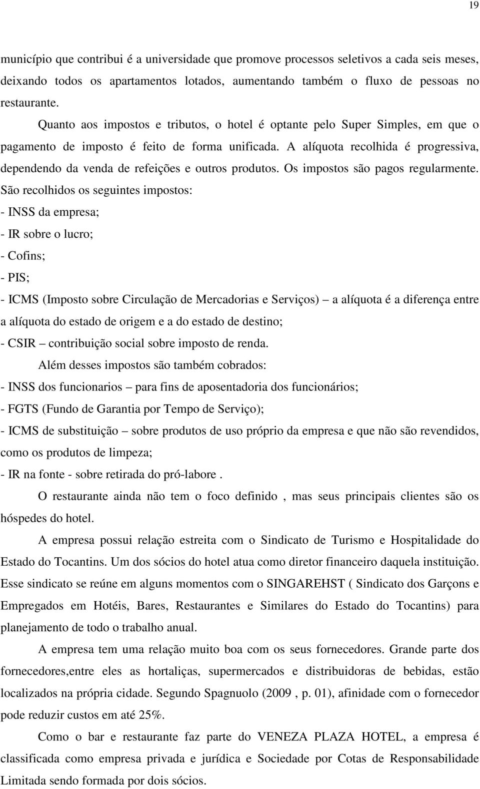 A alíquota recolhida é progressiva, dependendo da venda de refeições e outros produtos. Os impostos são pagos regularmente.