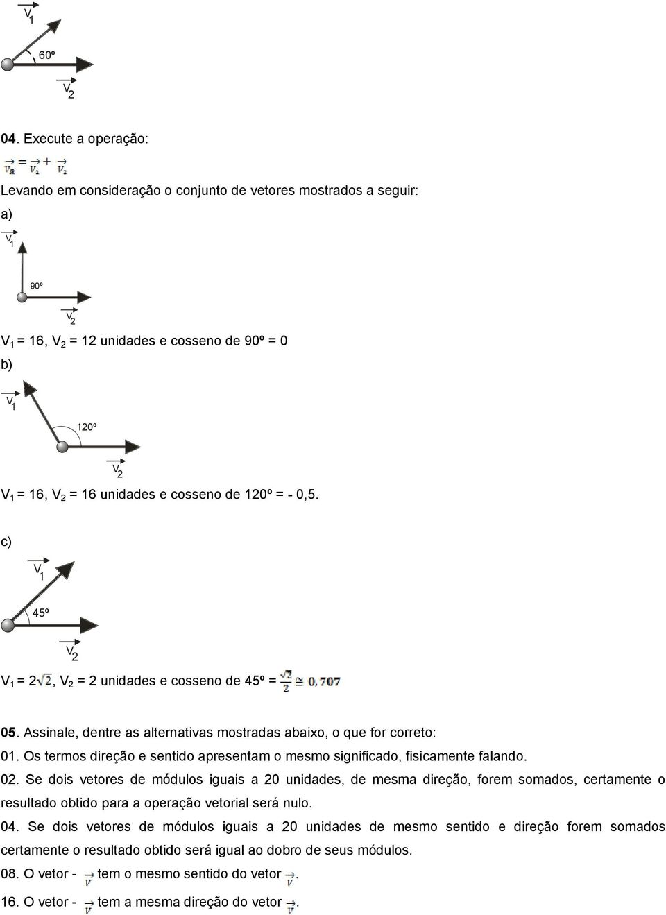 cosseno de 120º = - 0,5. c) V 1 45º V 2 V 1 = 2, V 2 = 2 unidades e cosseno de 45º = 05. Assinale, dentre as alternativas mostradas abaixo, o que for correto: 01.