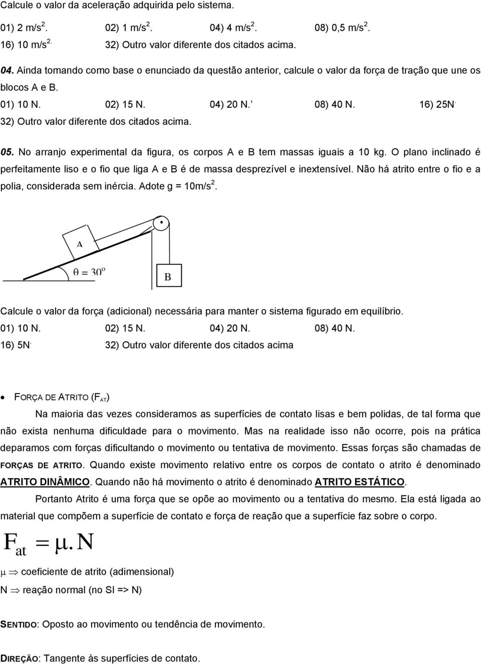 O plano inclinado é perfeitamente liso e o fio que liga A e B é de massa desprezível e inextensível. Não há atrito entre o fio e a polia, considerada sem inércia. Adote g = 10m/s 2.