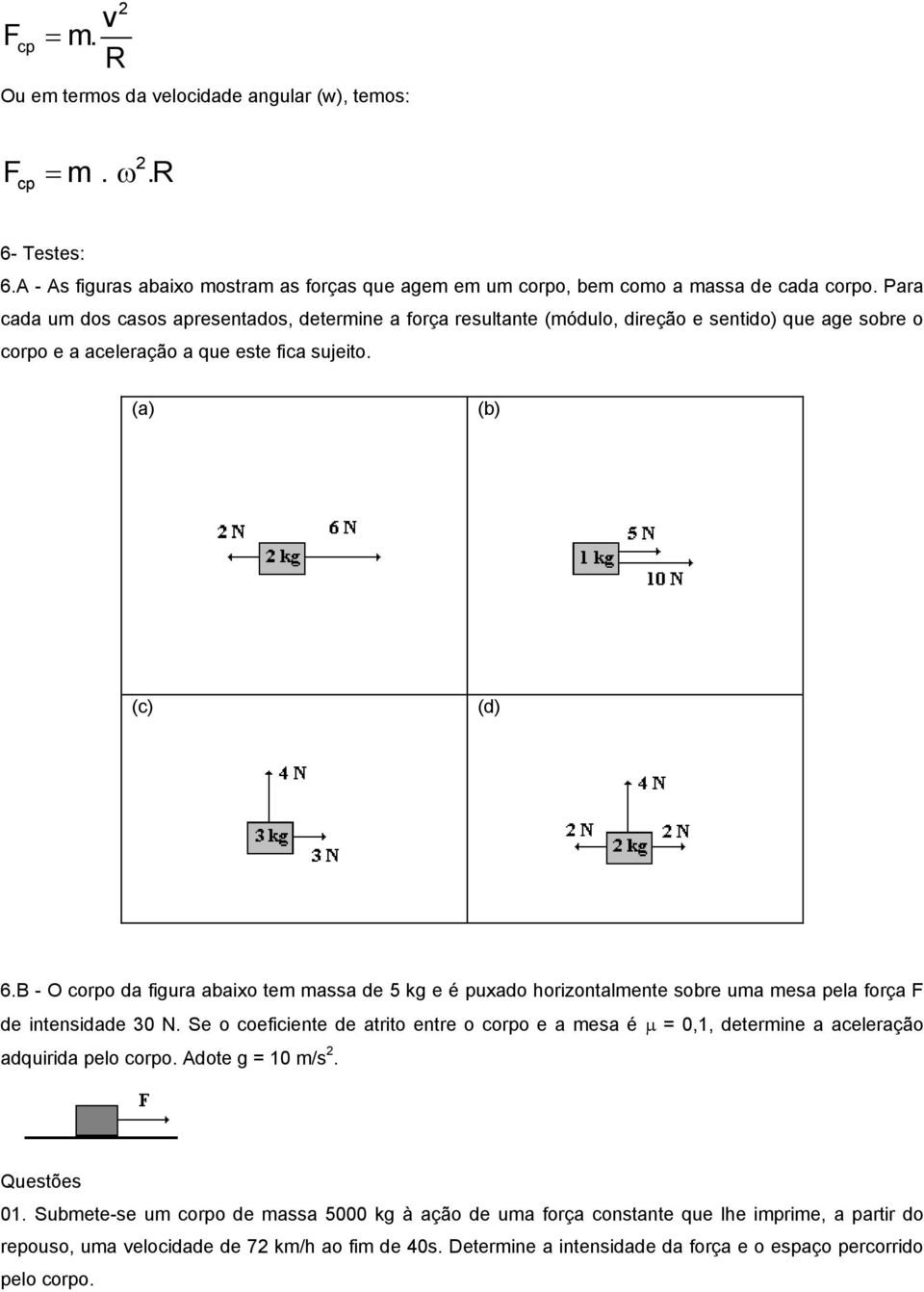 B - O corpo da figura abaixo tem massa de 5 kg e é puxado horizontalmente sobre uma mesa pela força F de intensidade 30 N.