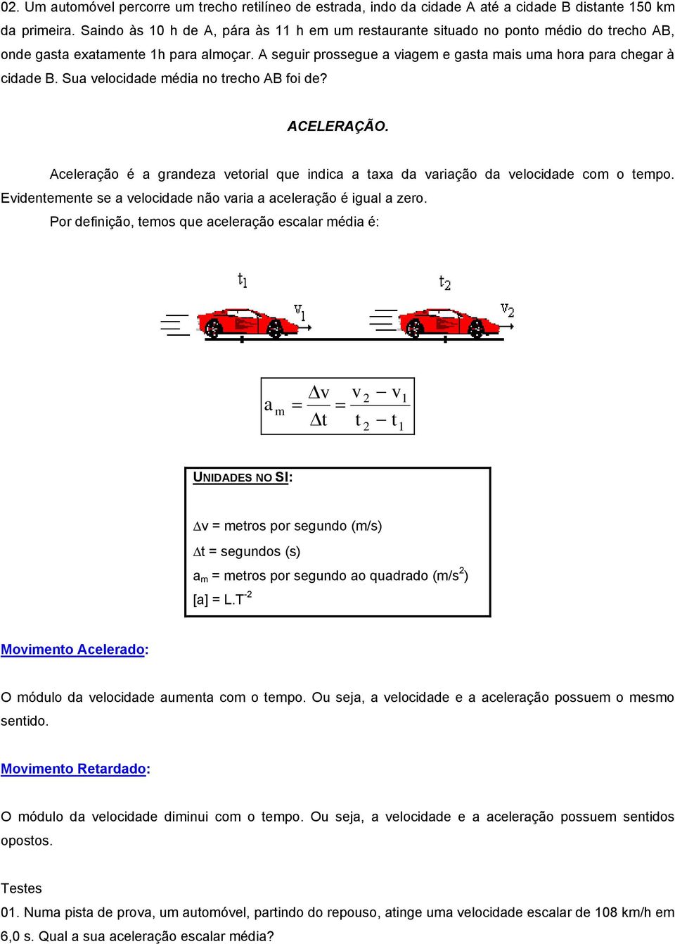 A seguir prossegue a viagem e gasta mais uma hora para chegar à cidade B. Sua velocidade média no trecho AB foi de? ACELERAÇÃO.