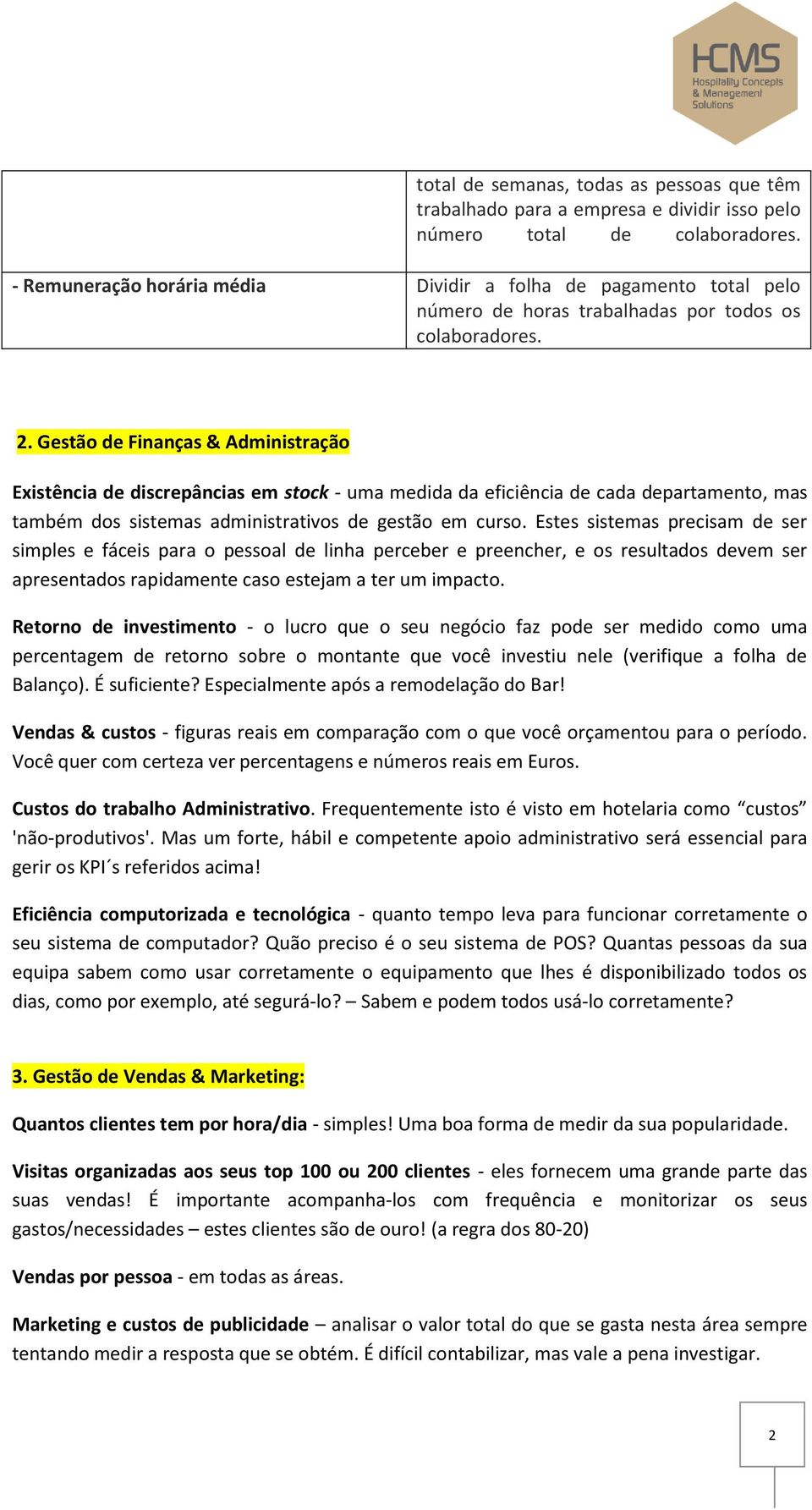 Gestão de Finanças & Administração Existência de discrepâncias em stock - uma medida da eficiência de cada departamento, mas também dos sistemas administrativos de gestão em curso.