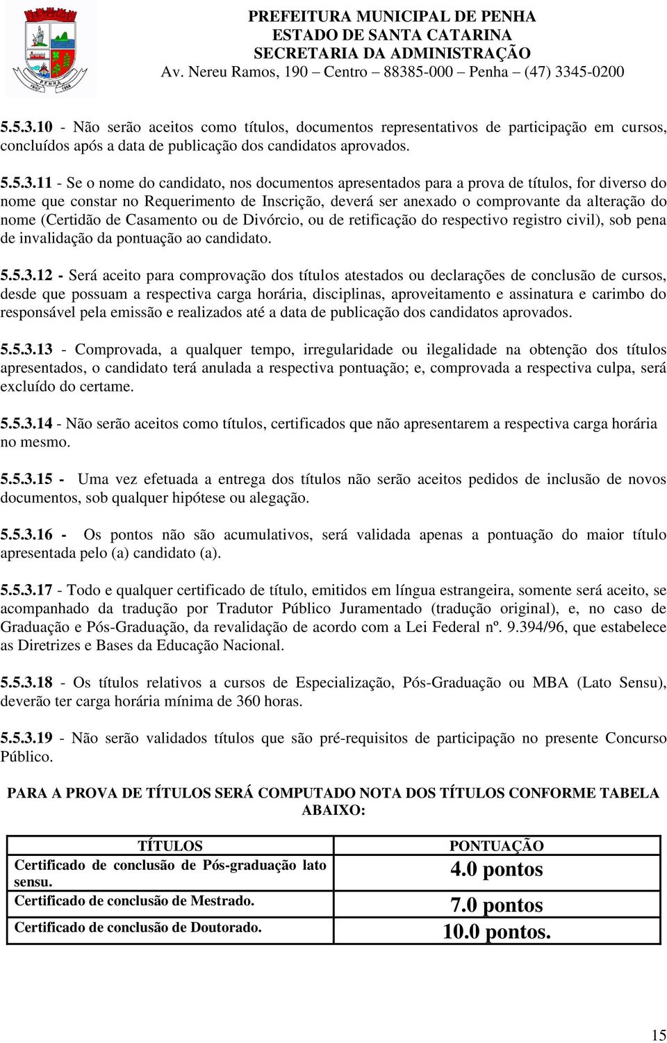 11 - Se o nome do candidato, nos documentos apresentados para a prova de títulos, for diverso do nome que constar no Requerimento de Inscrição, deverá ser anexado o comprovante da alteração do nome