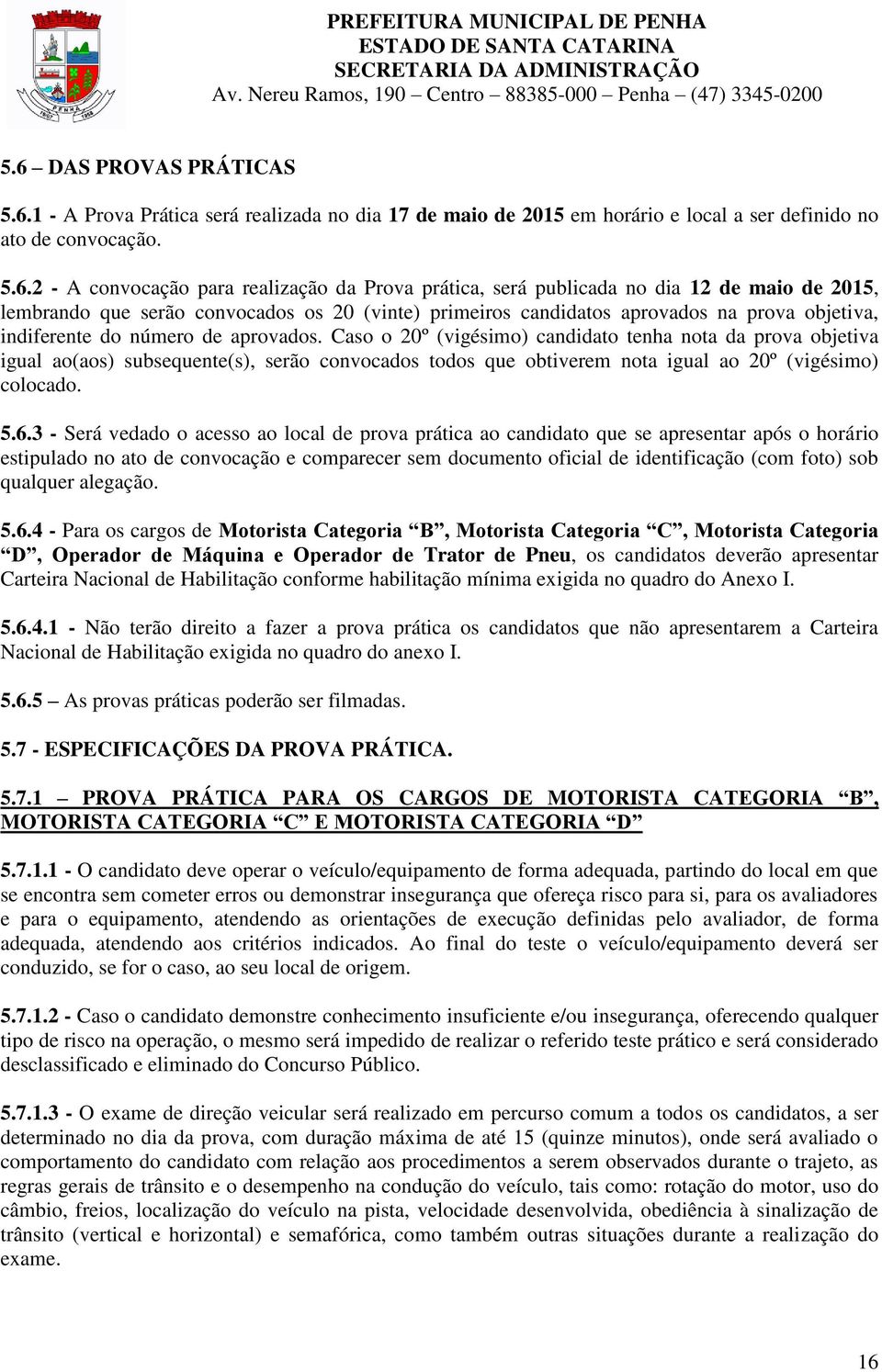 Caso o 20º (vigésimo) candidato tenha nota da prova objetiva igual ao(aos) subsequente(s), serão convocados todos que obtiverem nota igual ao 20º (vigésimo) colocado. 5.6.