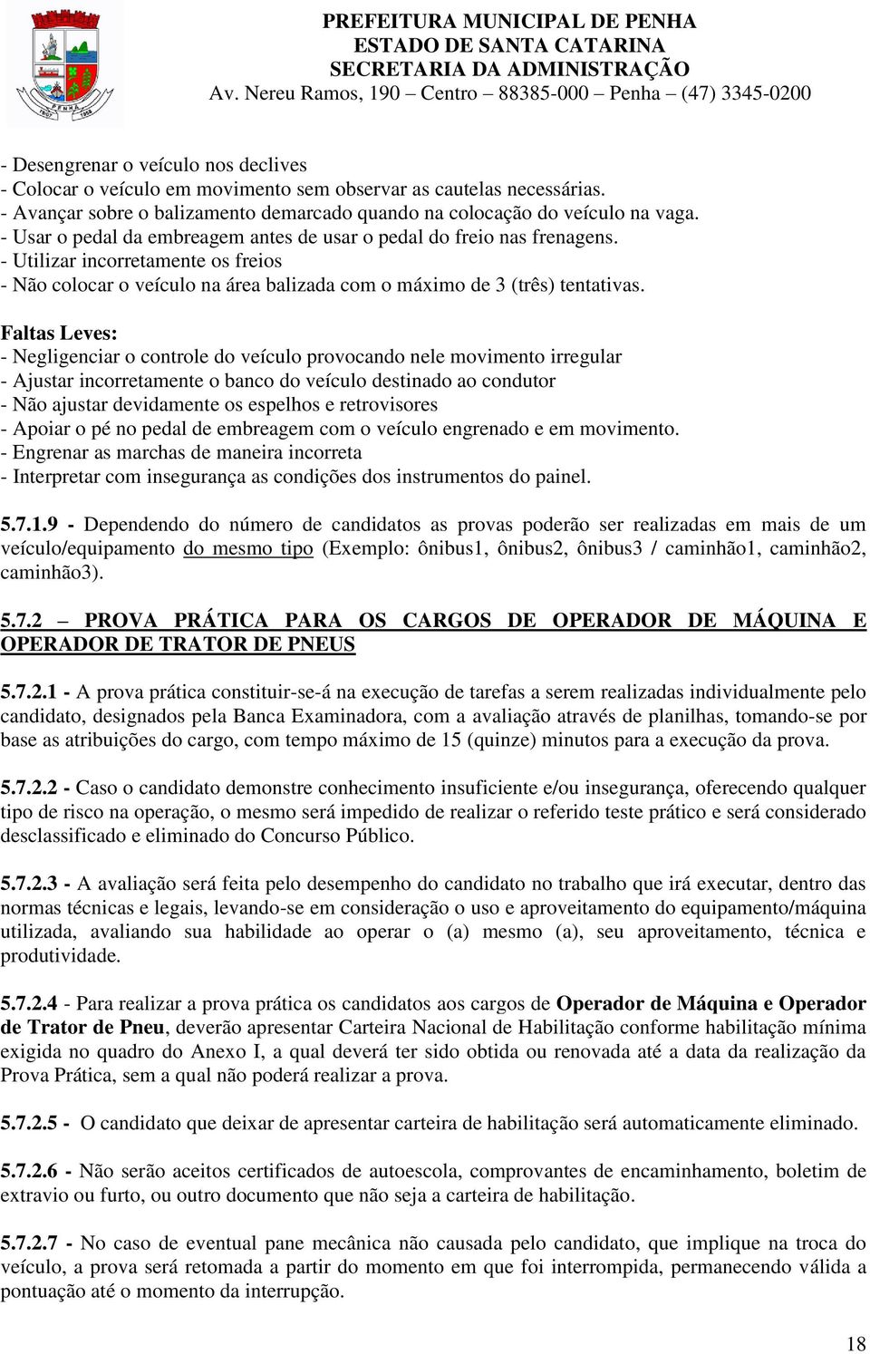 Faltas Leves: - Negligenciar o controle do veículo provocando nele movimento irregular - Ajustar incorretamente o banco do veículo destinado ao condutor - Não ajustar devidamente os espelhos e