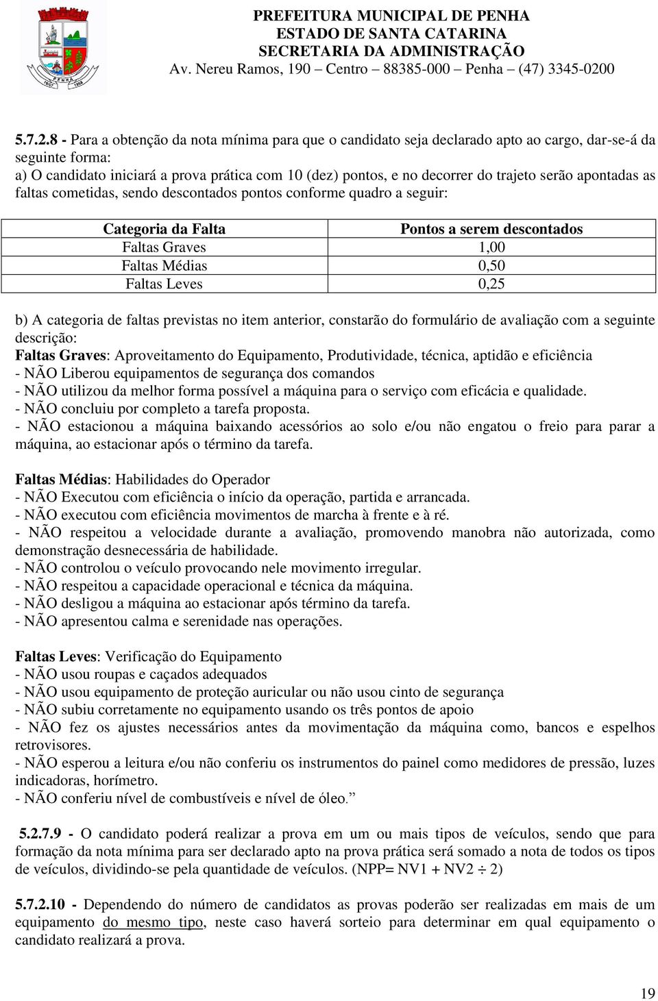 serão apontadas as faltas cometidas, sendo descontados pontos conforme quadro a seguir: Categoria da Falta Pontos a serem descontados Faltas Graves 1,00 Faltas Médias 0,50 Faltas Leves 0,25 b) A