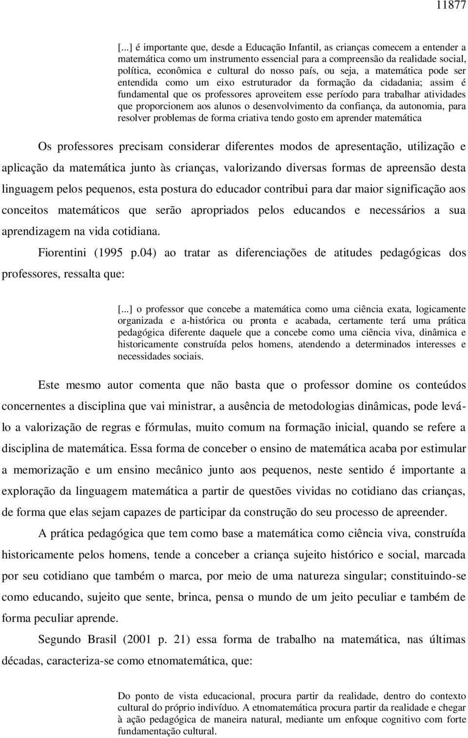 nosso país, ou seja, a matemática pode ser entendida como um eixo estruturador da formação da cidadania; assim é fundamental que os professores aproveitem esse período para trabalhar atividades que