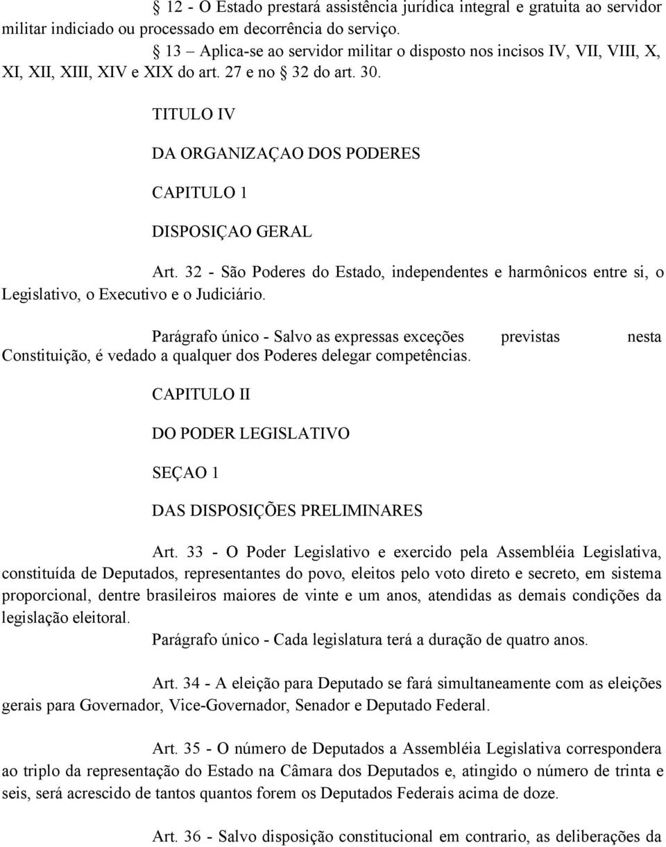 32 - São Poderes do Estado, independentes e harmônicos entre si, o Legislativo, o Executivo e o Judiciário.