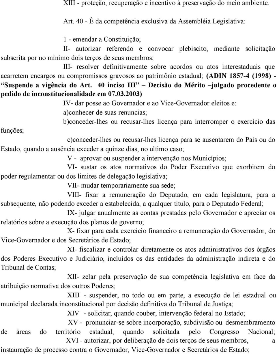 membros; III- resolver definitivamente sobre acordos ou atos interestaduais que acarretem encargos ou compromissos gravosos ao patrimônio estadual; (ADIN 1857-4 (1998) - Suspende a vigência do Art.