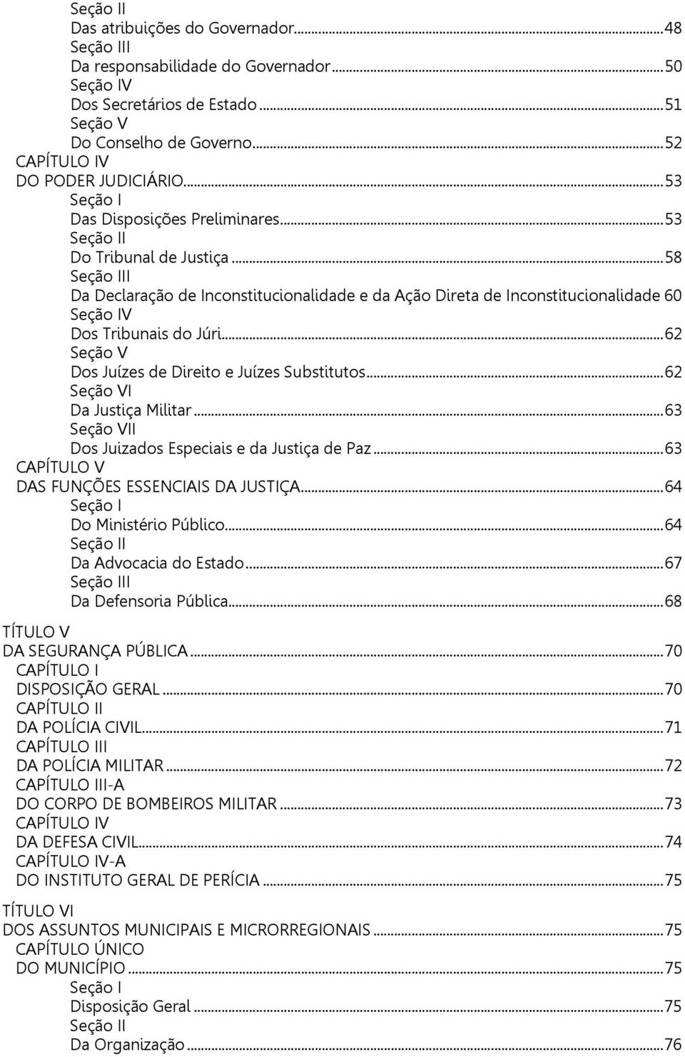 .. 58 Seção III Da Declaração de Inconstitucionalidade e da Ação Direta de Inconstitucionalidade 60 Seção IV Dos Tribunais do Júri... 62 Seção V Dos Juízes de Direito e Juízes Substitutos.