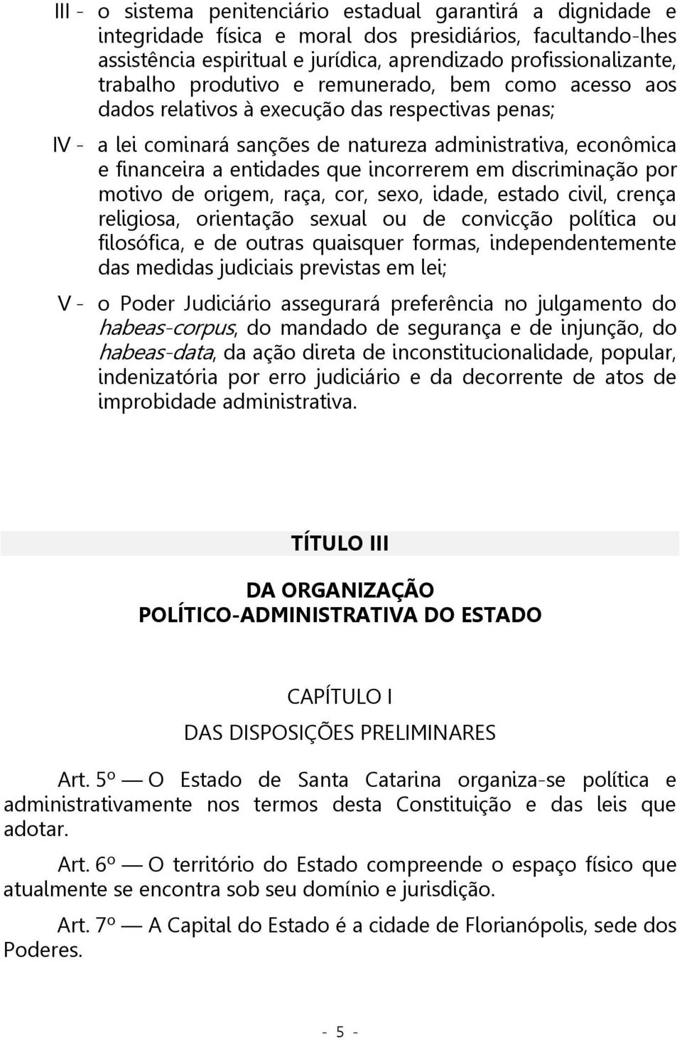 em discriminação por motivo de origem, raça, cor, sexo, idade, estado civil, crença religiosa, orientação sexual ou de convicção política ou filosófica, e de outras quaisquer formas,