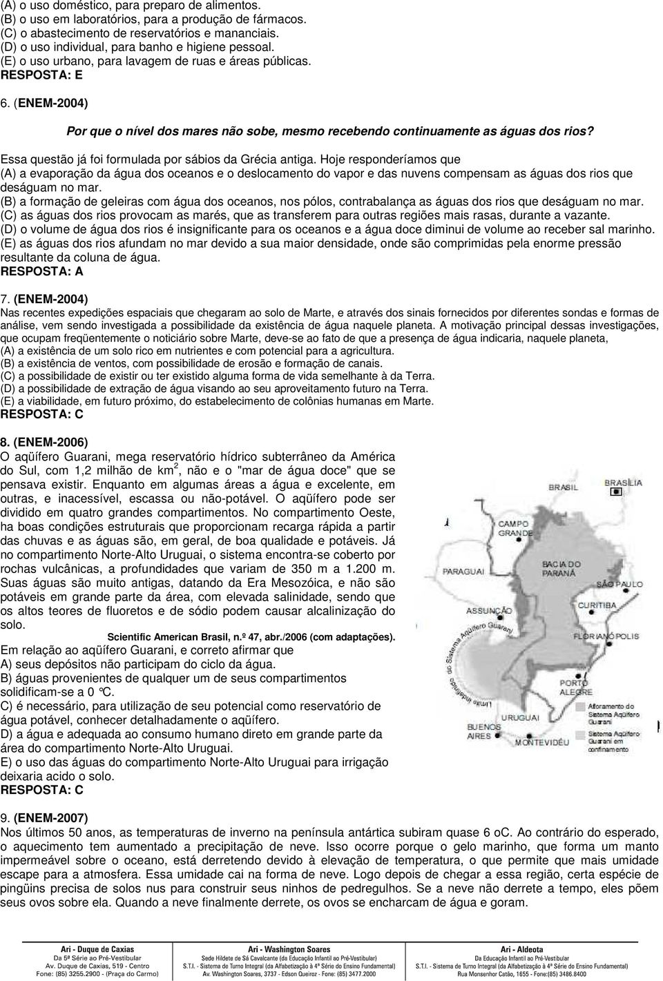 (ENEM-2004) Por que o nível dos mares não sobe, mesmo recebendo continuamente as águas dos rios? Essa questão já foi formulada por sábios da Grécia antiga.