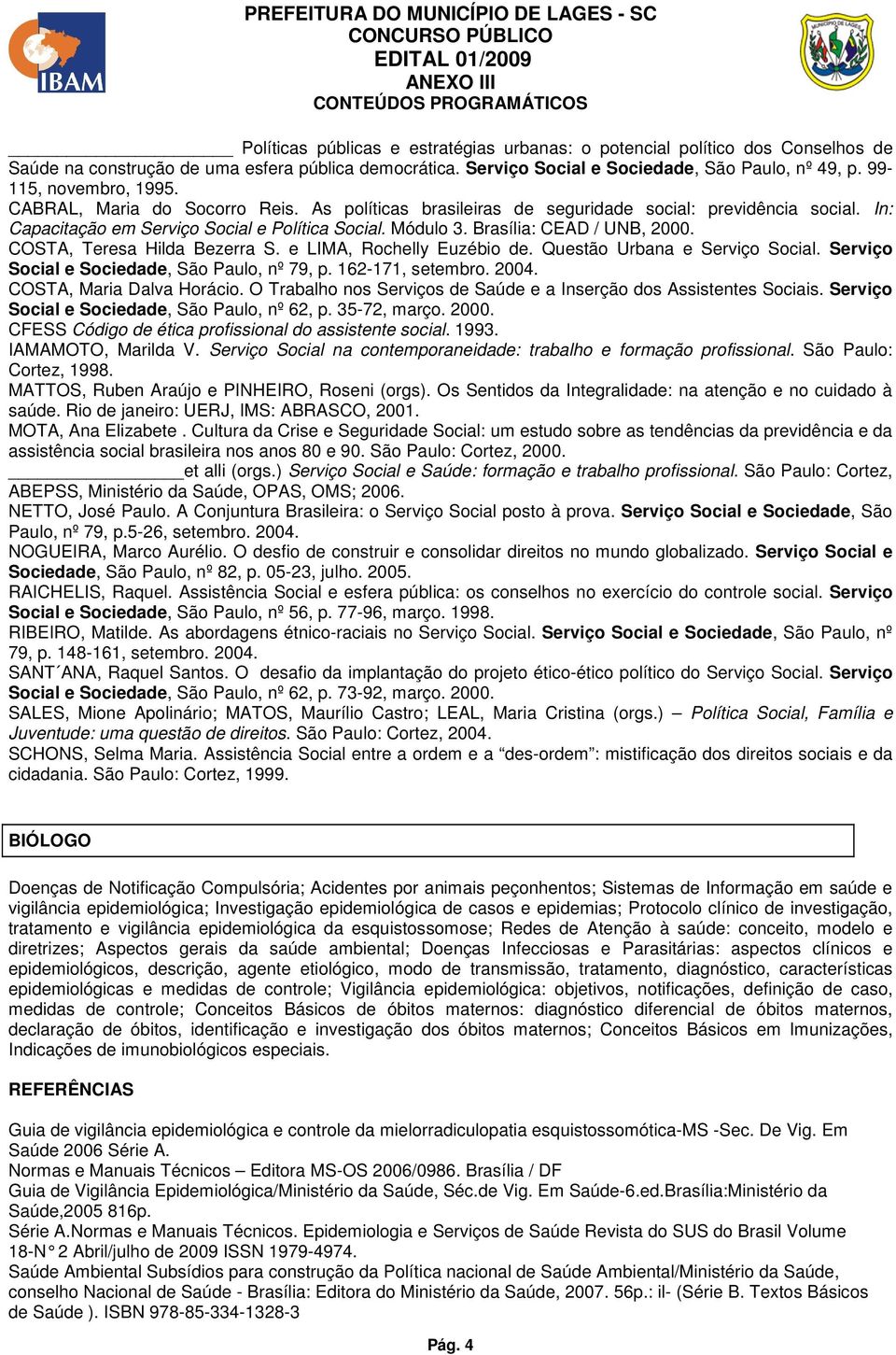 In: Capacitação em Serviço Social e Política Social. Módulo 3. Brasília: CEAD / UNB, 2000. COSTA, Teresa Hilda Bezerra S. e LIMA, Rochelly Euzébio de. Questão Urbana e Serviço Social.