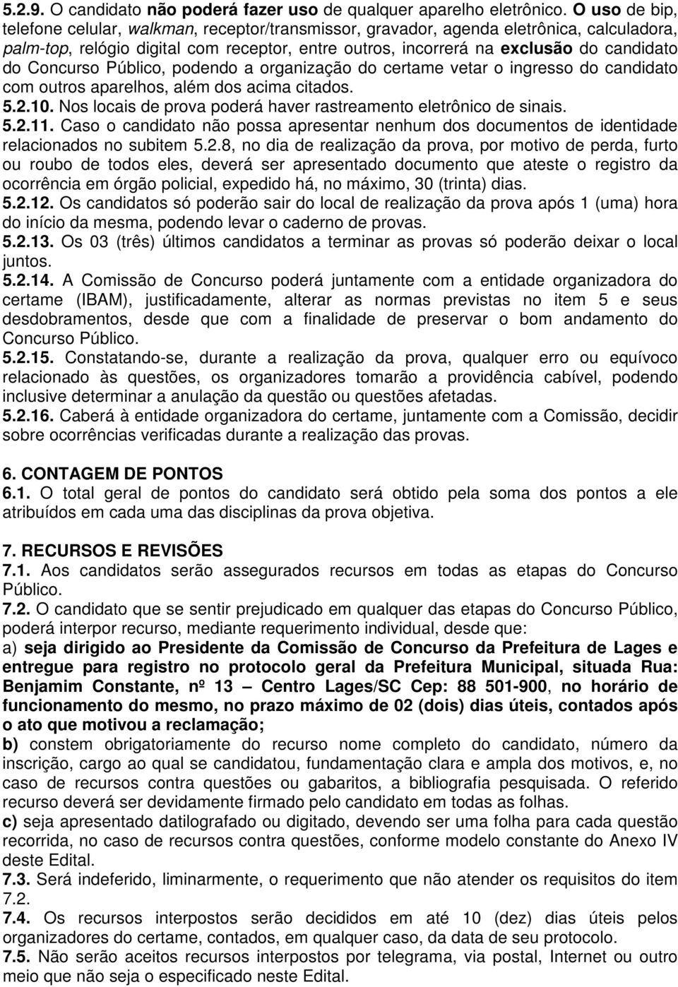 Concurso Público, podendo a organização do certame vetar o ingresso do candidato com outros aparelhos, além dos acima citados. 5.2.10.