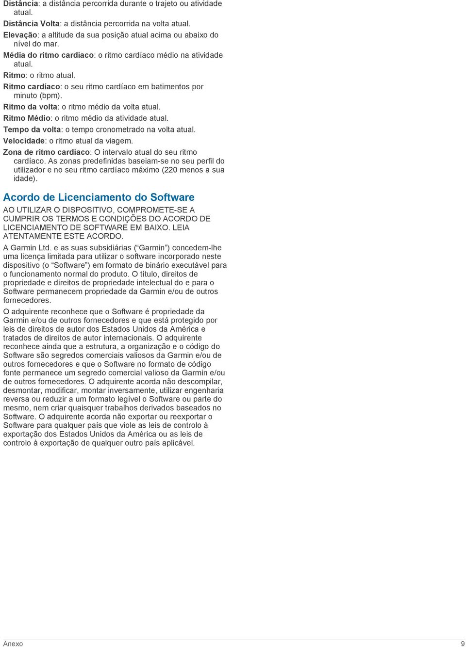 Ritmo cardíaco: o seu ritmo cardíaco em batimentos por minuto (bpm). Ritmo da volta: o ritmo médio da volta atual. Ritmo Médio: o ritmo médio da atividade atual.