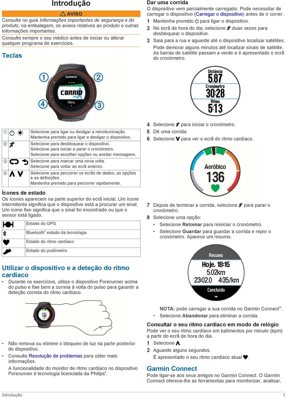 Pode necessitar de carregar o dispositivo (Carregar o dispositivo) antes de ir correr. 1 Mantenha premido para ligar o dispositivo.