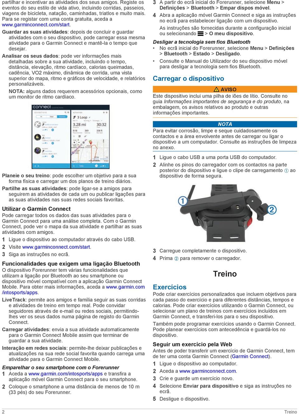 Guardar as suas atividades: depois de concluir e guardar atividades com o seu dispositivo, pode carregar essa mesma atividade para o Garmin Connect e mantê-la o tempo que desejar.