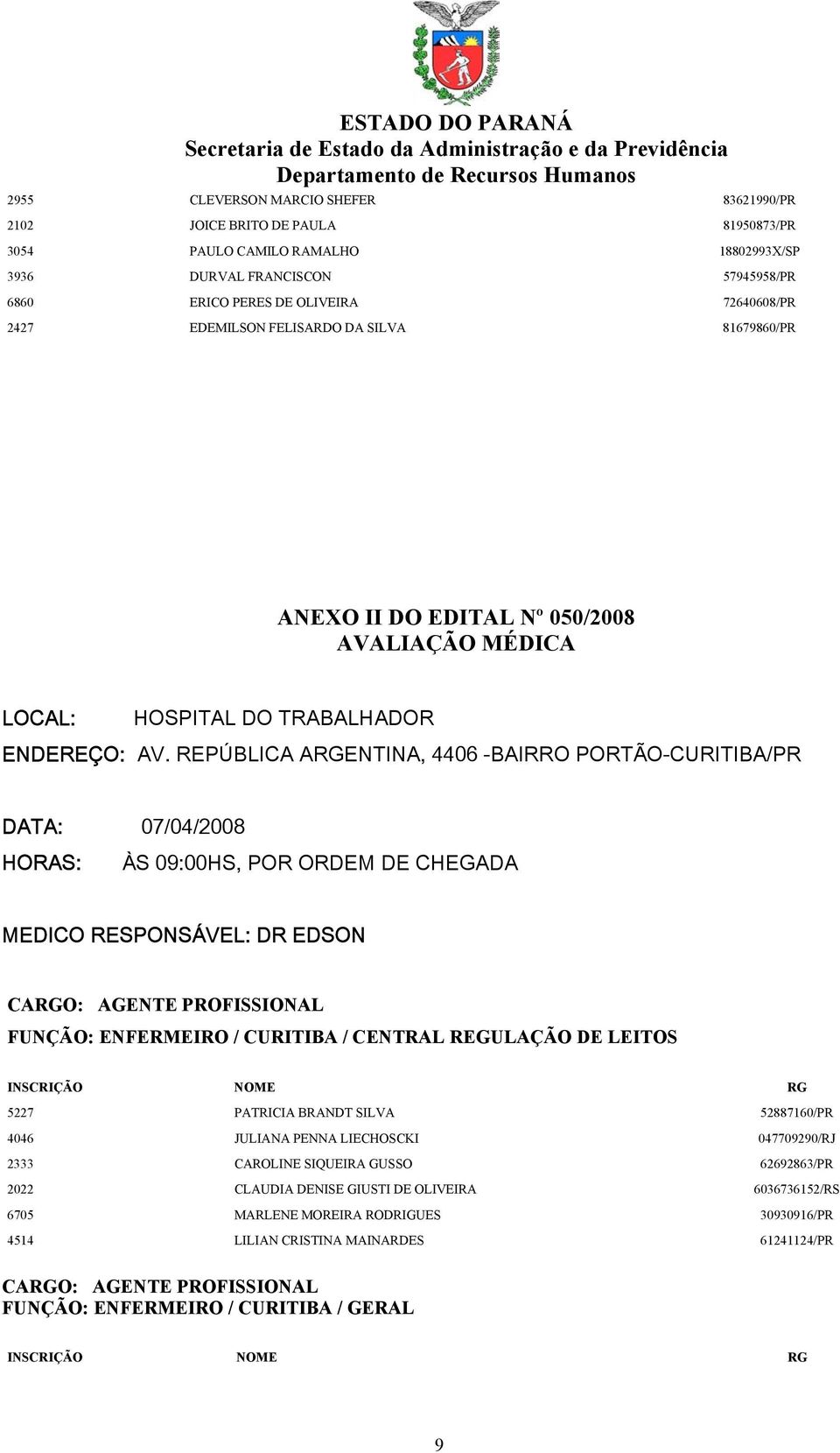 REPÚBLICA ARGENTINA, 4406 -BAIRRO PORTÃO-CURITIBA/PR DATA: 07/04/2008 HORAS: ÀS 09:00HS, POR ORDEM DE CHEGADA MEDICO RESPONSÁVEL: DR EDSON FUNÇÃO: ENFERMEIRO / CURITIBA / CENTRAL REGULAÇÃO DE LEITOS