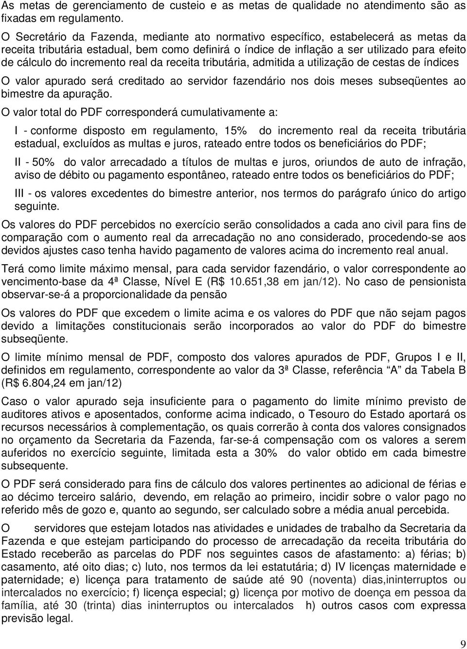 incremento real da receita tributária, admitida a utilização de cestas de índices O valor apurado será creditado ao servidor fazendário nos dois meses subseqüentes ao bimestre da apuração.