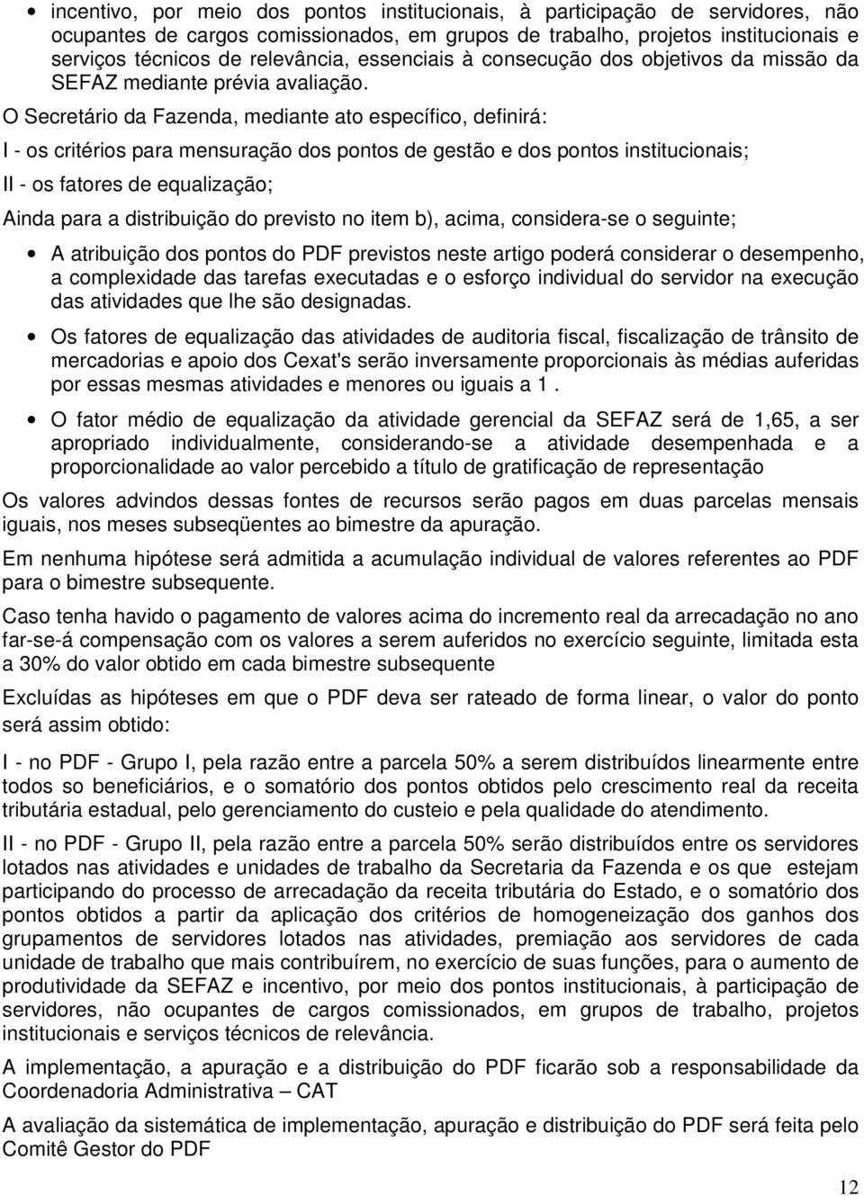 O Secretário da Fazenda, mediante ato específico, definirá: I - os critérios para mensuração dos pontos de gestão e dos pontos institucionais; II - os fatores de equalização; Ainda para a