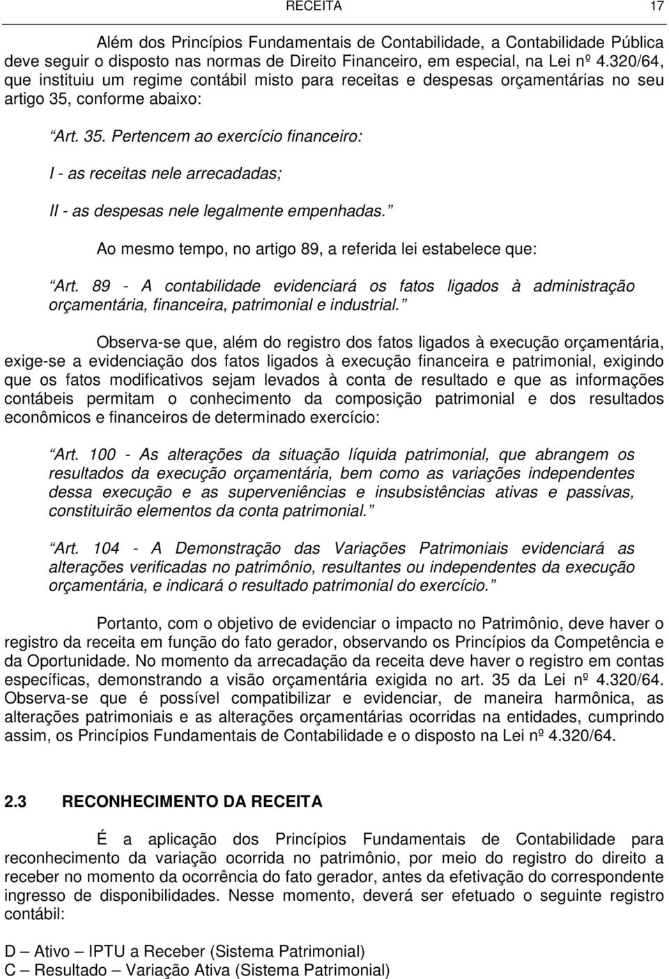 conforme abaixo: Art. 35. Pertencem ao exercício financeiro: I - as receitas nele arrecadadas; II - as despesas nele legalmente empenhadas.