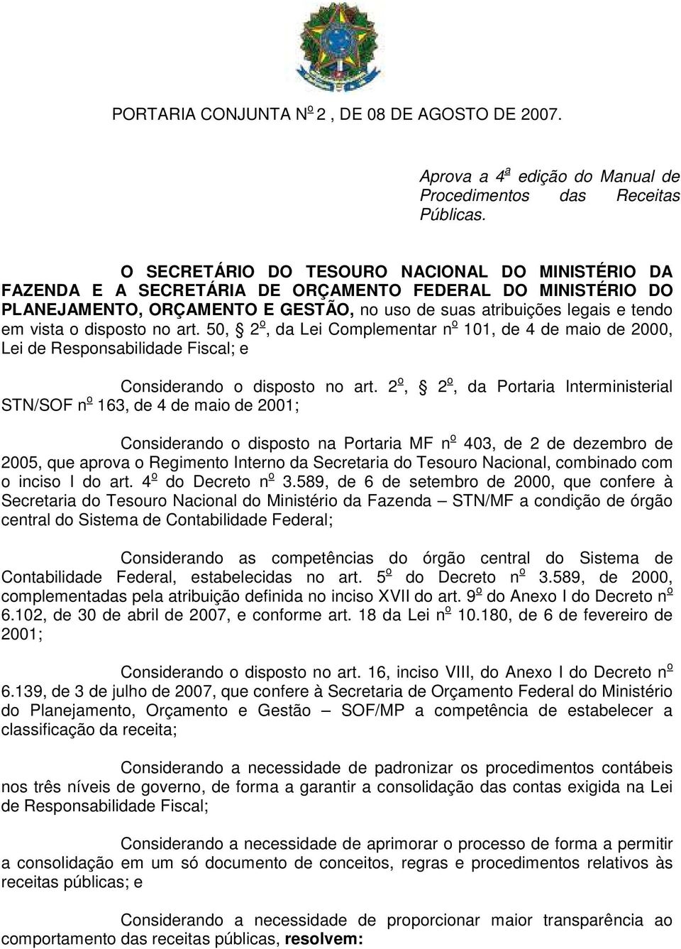 disposto no art. 50, 2 o, da Lei Complementar n o 101, de 4 de maio de 2000, Lei de Responsabilidade Fiscal; e Considerando o disposto no art.