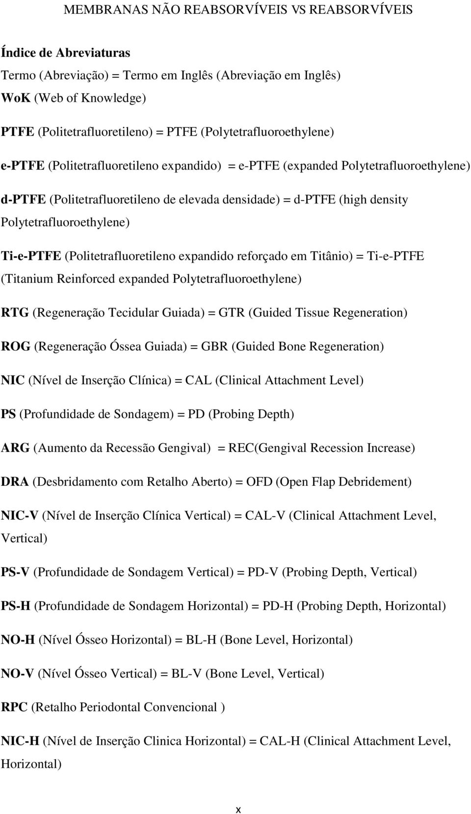 reforçado em Titânio) = Ti-e-PTFE (Titanium Reinforced expanded Polytetrafluoroethylene) RTG (Regeneração Tecidular Guiada) = GTR (Guided Tissue Regeneration) ROG (Regeneração Óssea Guiada) = GBR