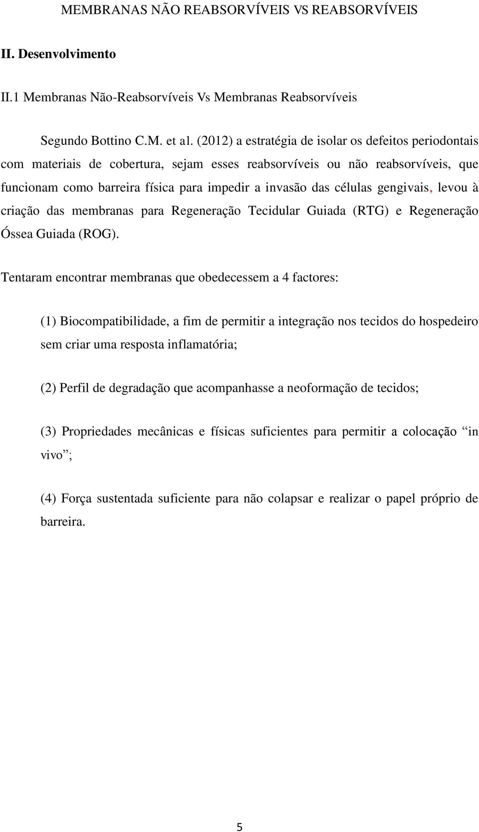 células gengivais, levou à criação das membranas para Regeneração Tecidular Guiada (RTG) e Regeneração Óssea Guiada (ROG).