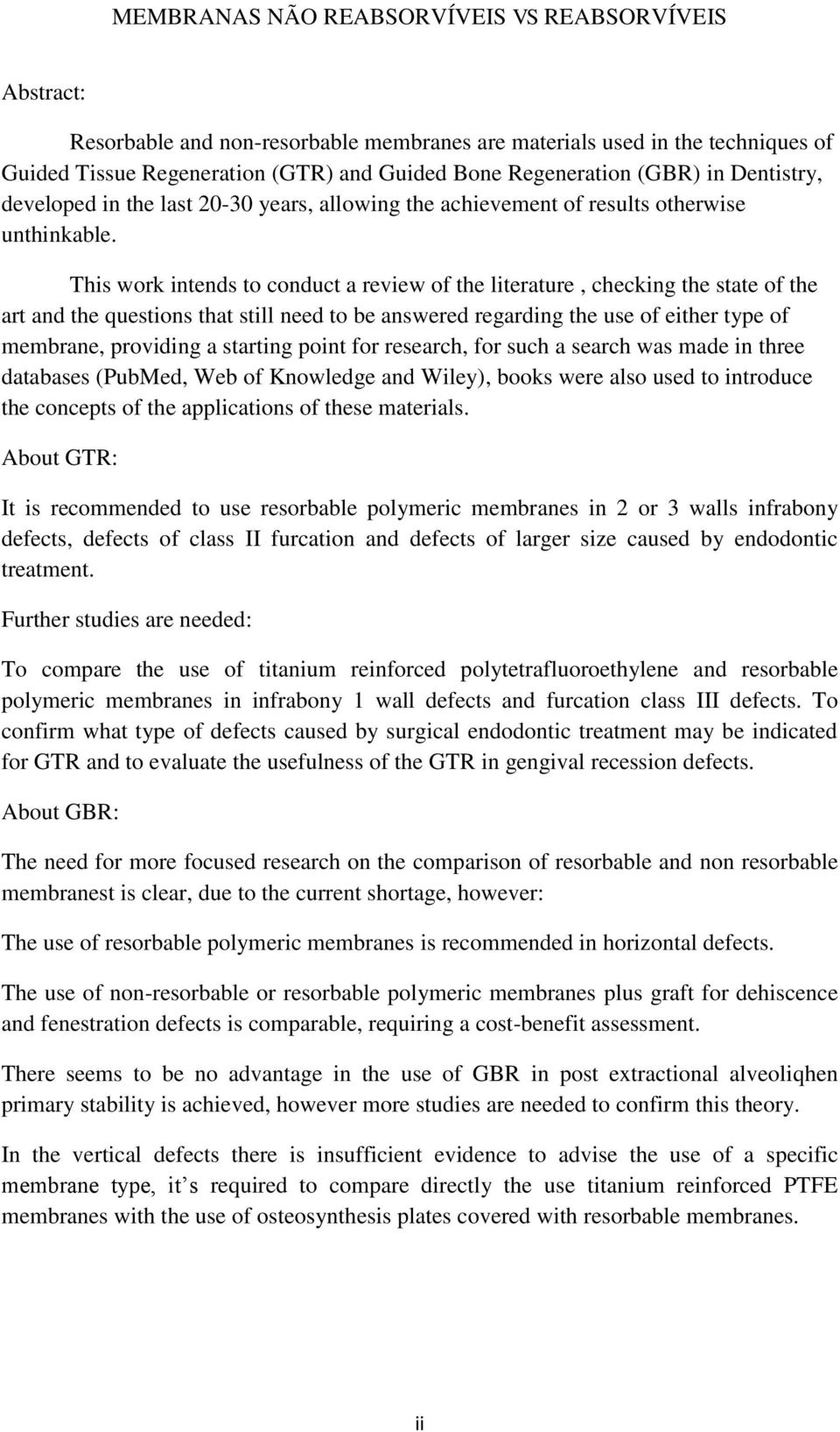 This work intends to conduct a review of the literature, checking the state of the art and the questions that still need to be answered regarding the use of either type of membrane, providing a