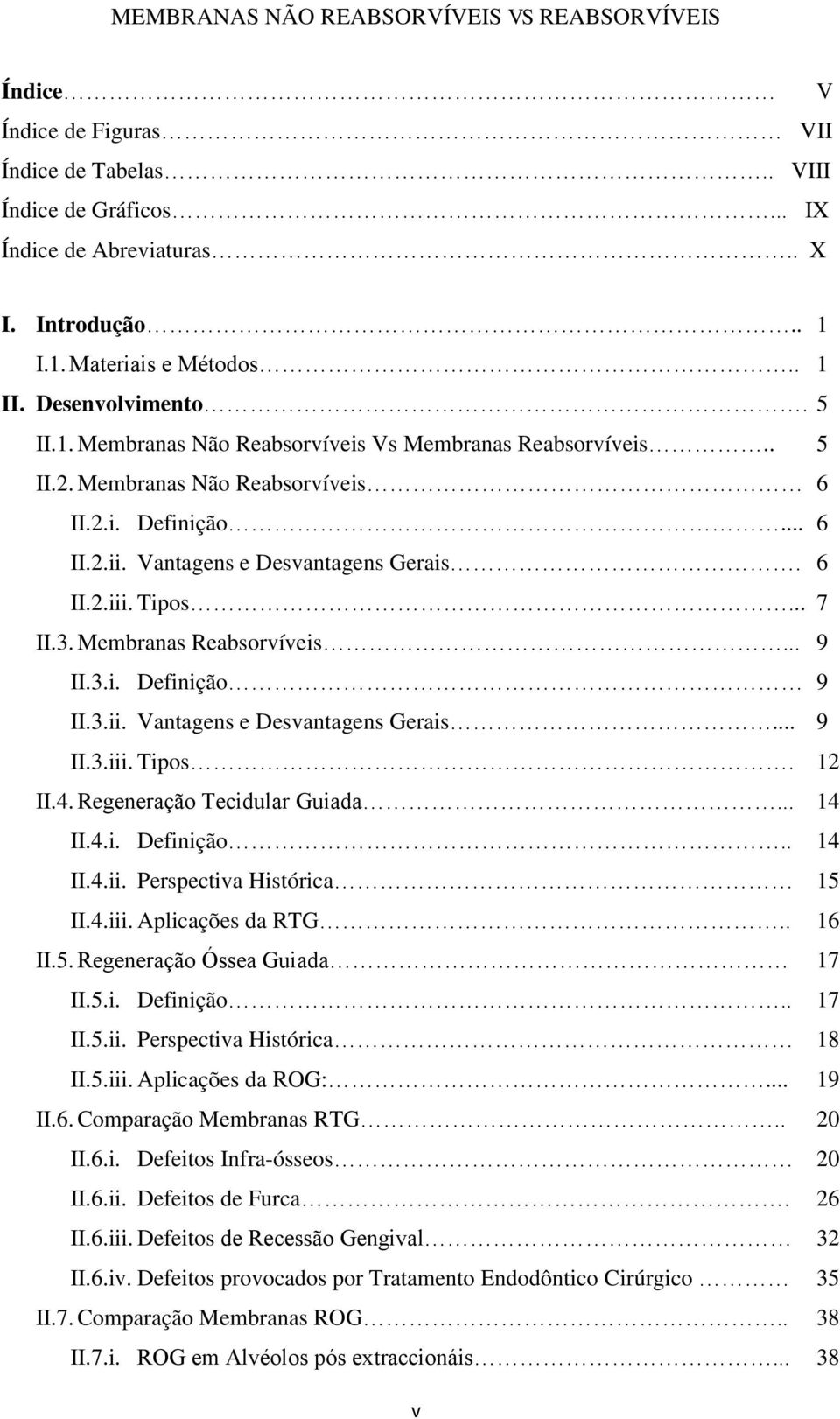 4. Regeneração Tecidular Guiada... 14 II.4.i. Definição.. 14 II.4.ii. Perspectiva Histórica 15 II.4.iii. Aplicações da RTG.. 16 II.5. Regeneração Óssea Guiada 17 II.5.i. Definição.. 17 II.5.ii. Perspectiva Histórica 18 II.