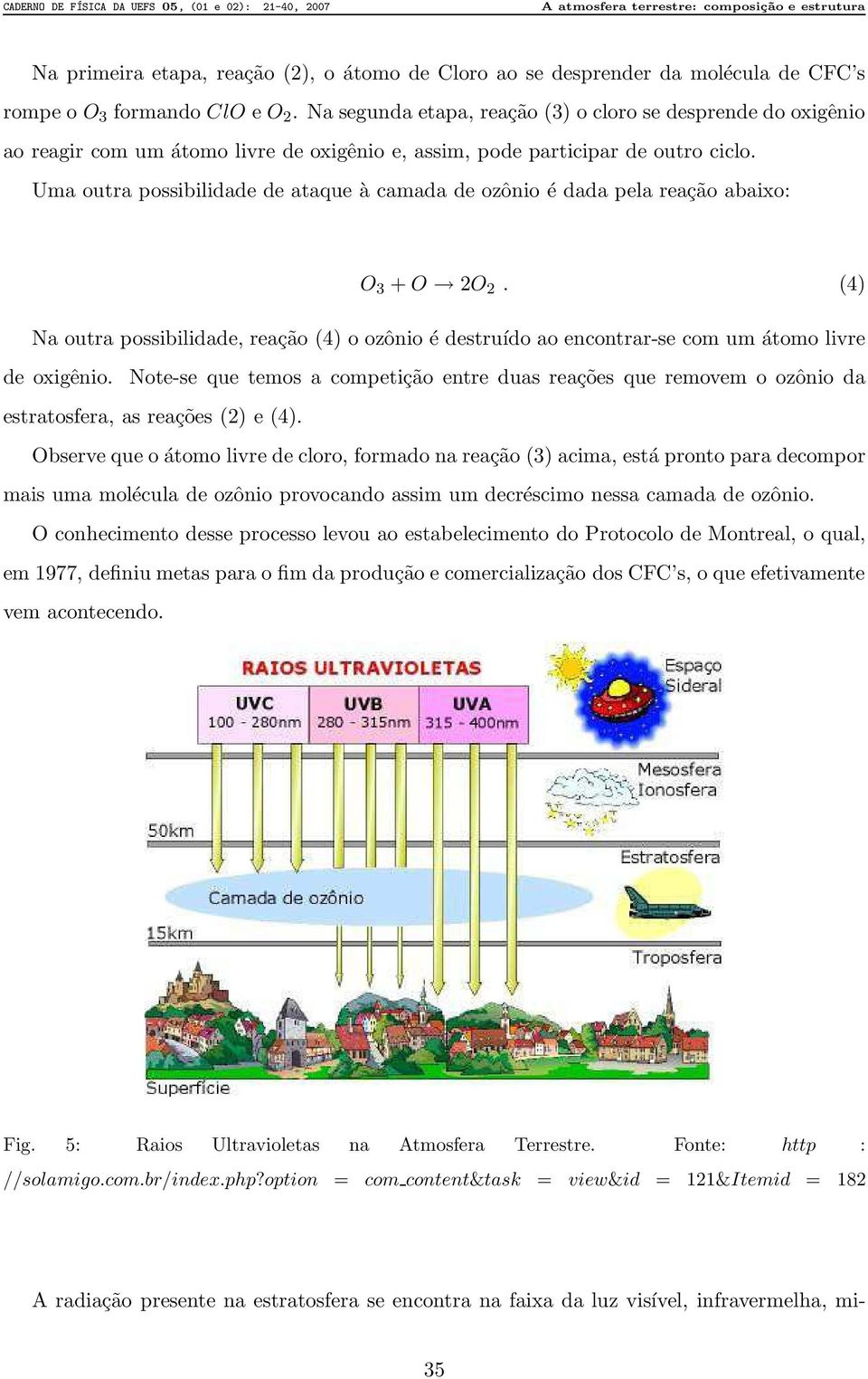 Uma outra possibilidade de ataque à camada de ozônio é dada pela reação abaixo: O 3 + O 2O 2.