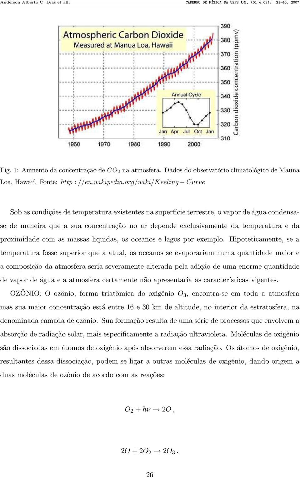 org/wiki/keeling Curve Sob as condições de temperatura existentes na superfície terrestre, o vapor de água condensase de maneira que a sua concentração no ar depende exclusivamente da temperatura e