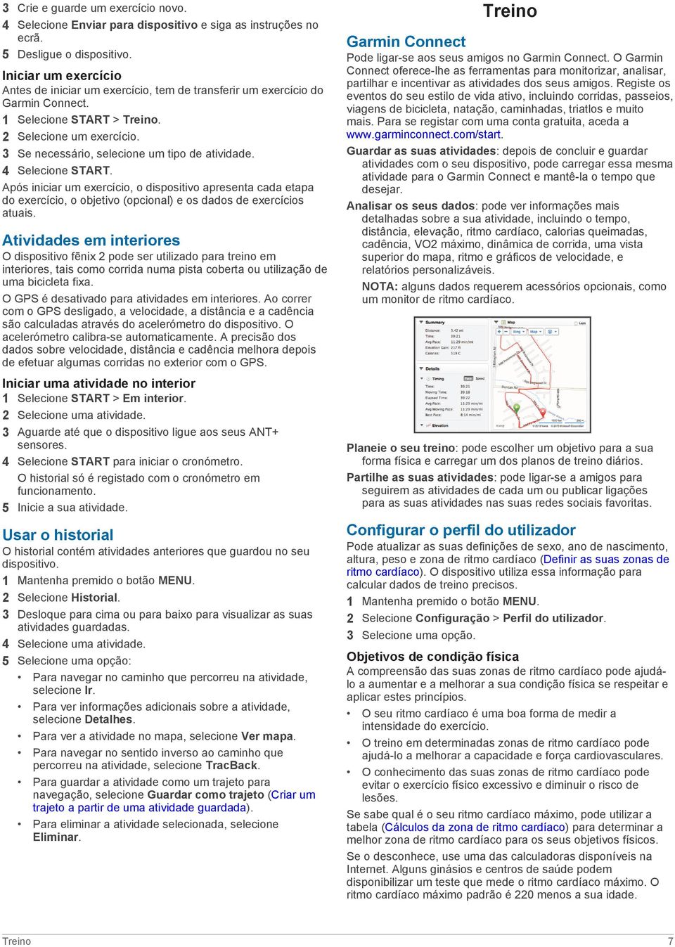 3 Se necessário, selecione um tipo de atividade. 4 Selecione START. Após iniciar um exercício, o dispositivo apresenta cada etapa do exercício, o objetivo (opcional) e os dados de exercícios atuais.