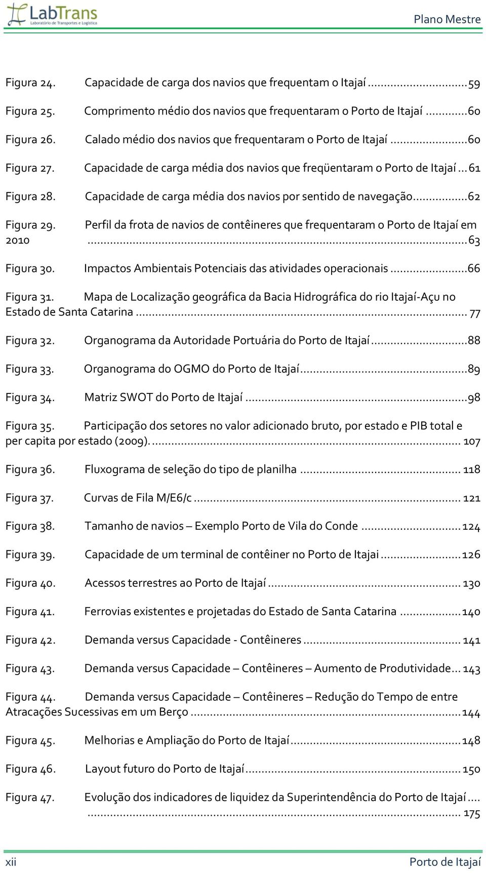 Capacidade de carga média dos navios por sentido de navegação... 62 Figura 29. Perfil da frota de navios de contêineres que frequentaram o Porto de Itajaí em 2010... 63 Figura 30.