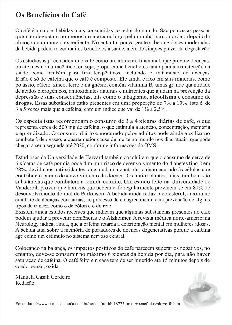 proporciona benefícios tanto para a manutenção da saúde como também para fins terapêuticos, incluindo o tratamento de doenças E não é só de cafeína que o café é composto Ele ainda é rico em sais