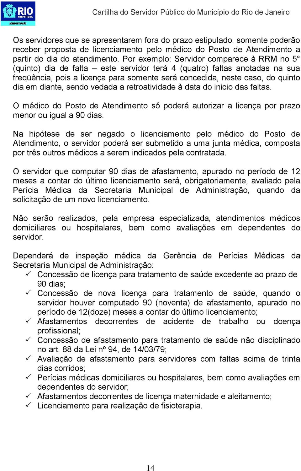 em diante, sendo vedada a retroatividade à data do inicio das faltas. O médico do Posto de Atendimento só poderá autorizar a licença por prazo menor ou igual a 90 dias.