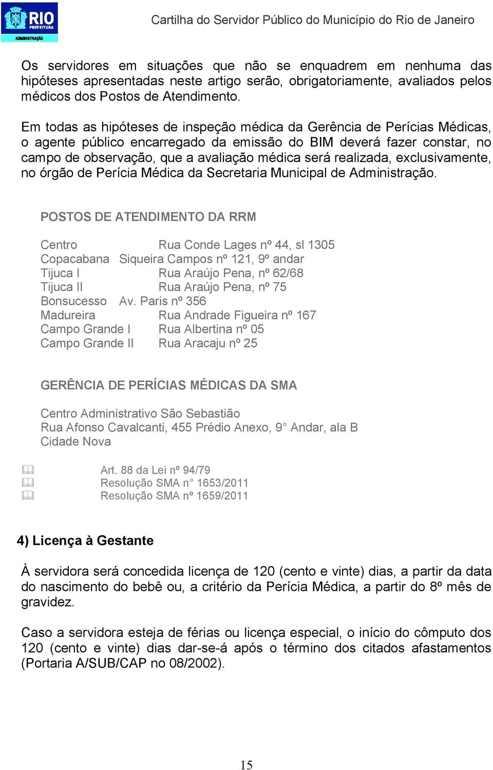 realizada, exclusivamente, no órgão de Perícia Médica da Secretaria Municipal de Administração.