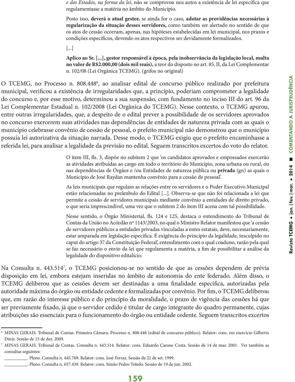 ocorram, apenas, nas hipóteses estabelecidas em lei municipal, nos prazos e condições específicos, devendo os atos respectivos ser devidamente formalizados. Aplico ao Sr.