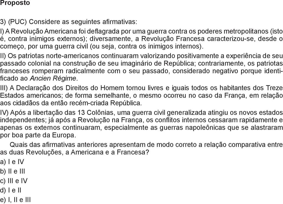 II) Os patriotas norte-americanos continuaram valorizando positivamente a experiência de seu passado colonial na construção de seu imaginário de República; contrariamente, os patriotas franceses