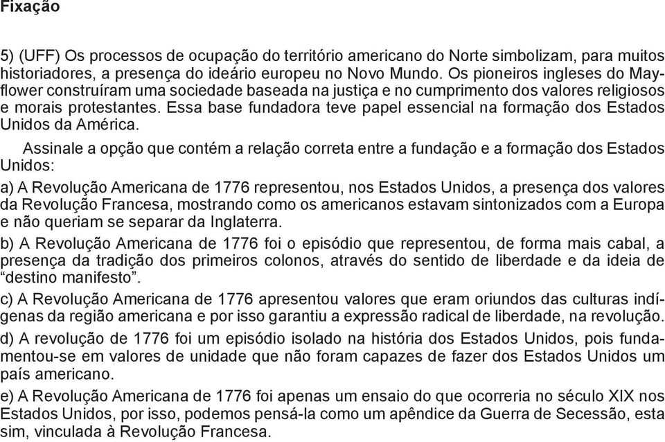 Essa base fundadora teve papel essencial na formação dos Estados Unidos da América.