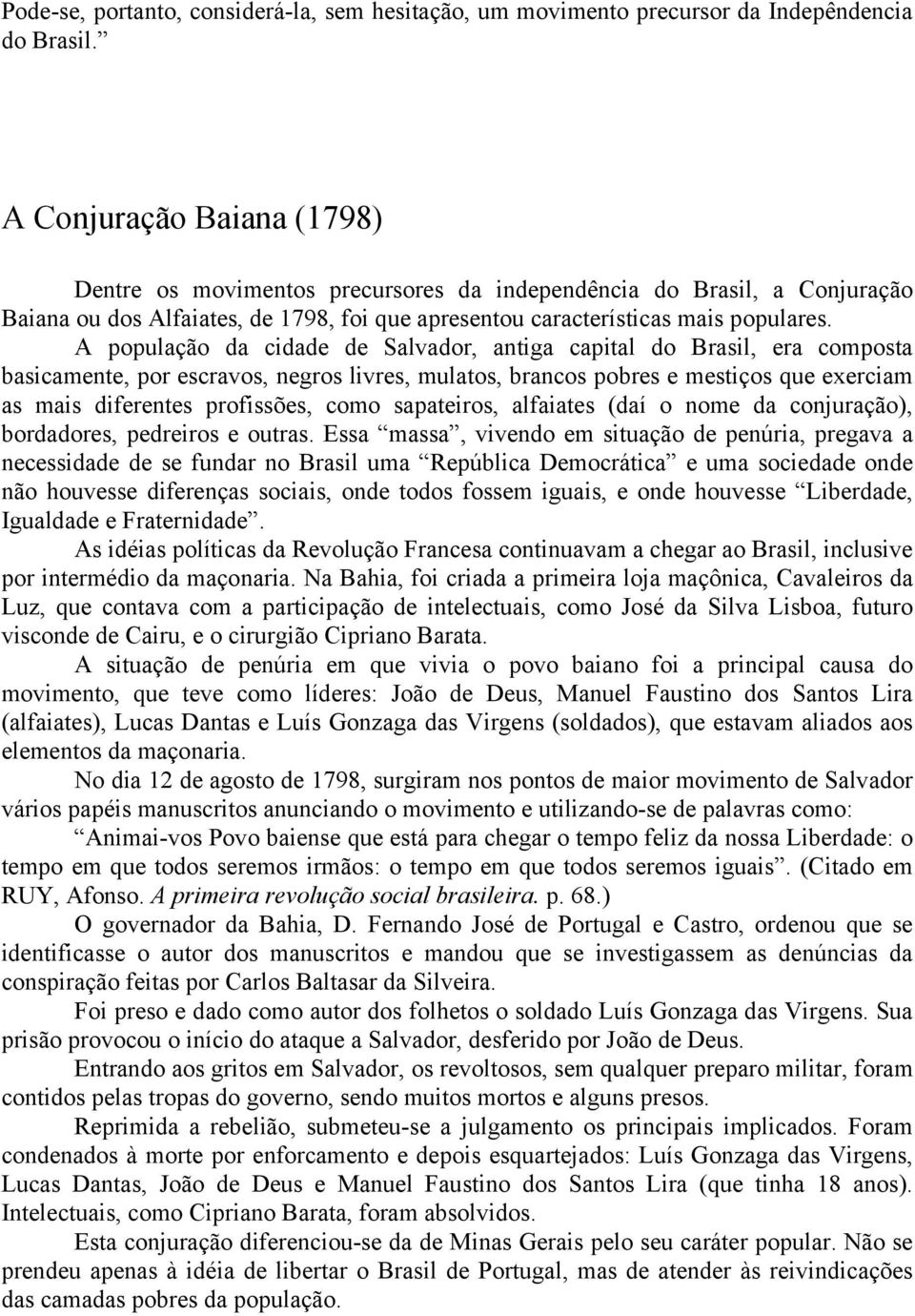 A população da cidade de Salvador, antiga capital do Brasil, era composta basicamente, por escravos, negros livres, mulatos, brancos pobres e mestiços que exerciam as mais diferentes profissões, como